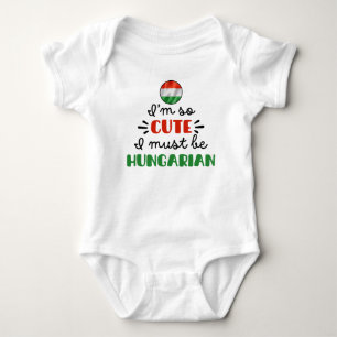 I am so cute I must be Hungarian Baby Bodysuit