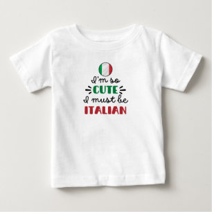 I am so cute I must be Italian Baby T-Shirt