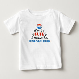 I am so cute I must be Luxembourger Baby T-Shirt