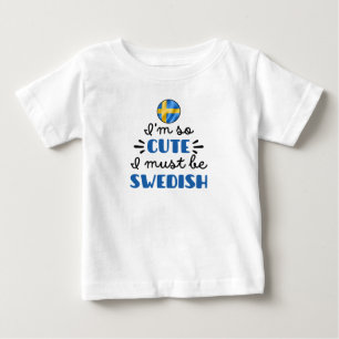I am so cute I must be Swedish Baby T-Shirt