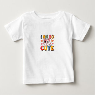 I Am So Cute Too Cute to Handle Certified Cuteness Baby T-Shirt