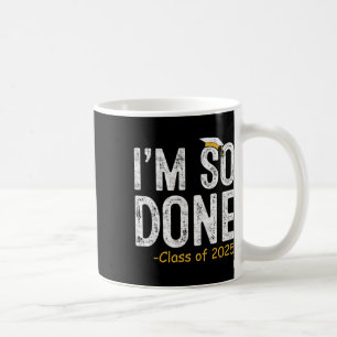 I Am So Done Cl Of 2025 Senior Graduation Gifts Gr Coffee Mug