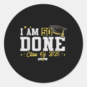 I Am So Done Cl Of 2025 Senior Graduation Grad Par Classic Round Sticker