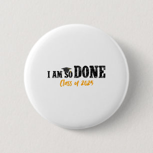 I Am So Done Cl Of 2025 Senior Mum Funny Graduatio 6 Cm Round Badge