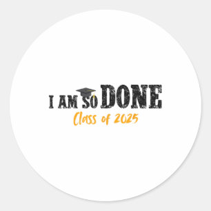 I Am So Done Cl Of 2025 Senior Mum Funny Graduatio Classic Round Sticker