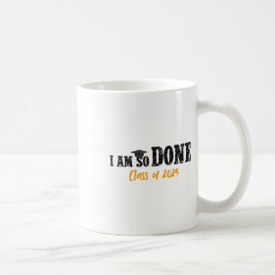 I Am So Done Cl Of 2025 Senior Mum Funny Graduatio Coffee Mug