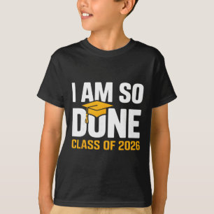 I Am So Done Cl Of 2026 Graduation Funny Senior Gr T-Shirt