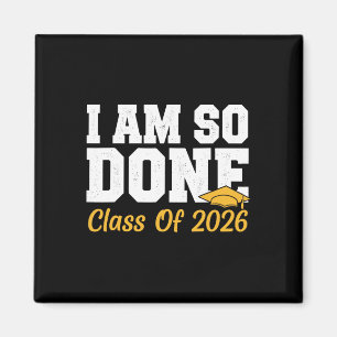 I Am So Done Cl Of 2026 Graduation Senior 2026 Gra Magnet
