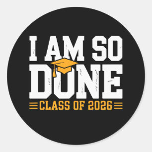 I Am So Done Class Of 2026 Graduation 26 Graduate Classic Round Sticker