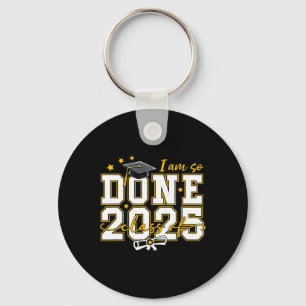 I Am So Done Graduation Cl Of 2025 Women Men Boy G Key Ring