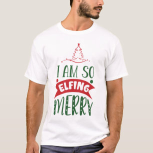 I am so elfing merry T-Shirt