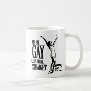 I Am So Gay I Can't Think Straight Coffee Mug