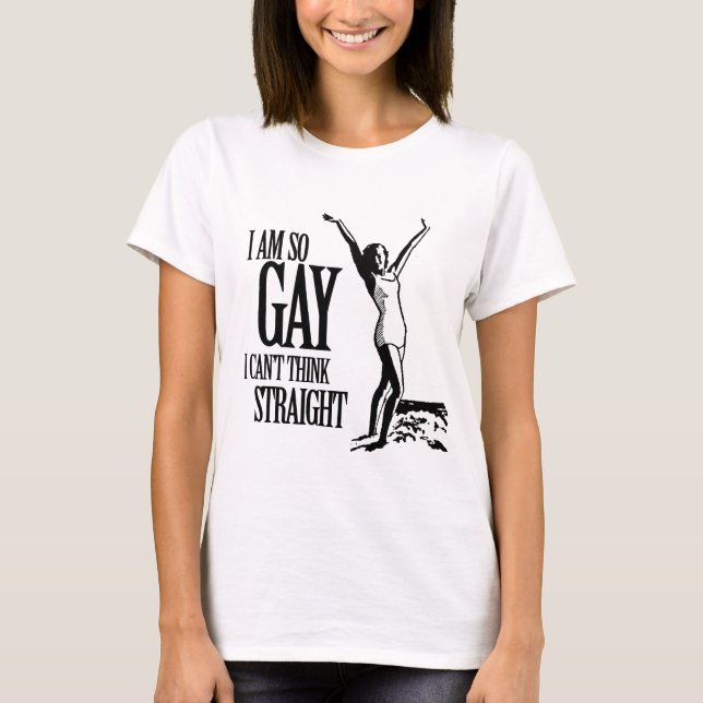 I Am So Gay I Can't Think Straight T-Shirt (Front)