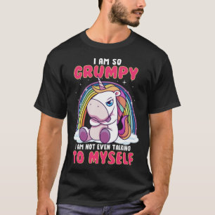 I am so Grumpy I m Not Even Talking to Myself Unic T-Shirt