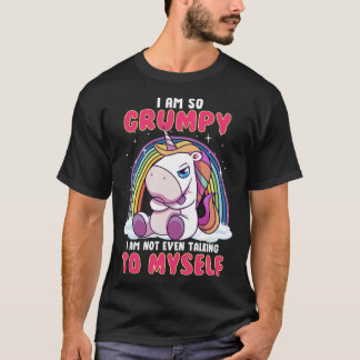 I am so Grumpy I m Not Even Talking to Myself Unic T-Shirt