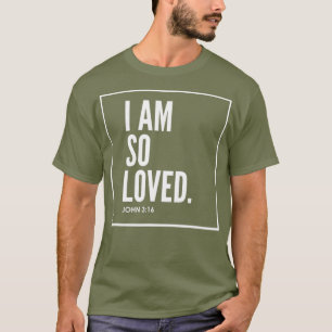 I Am So Loved John 316 Bible Scripture Christian T-Shirt