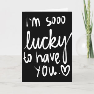 I AM SO **LUCKY** TO HAVE YOU=BIRTHDAY WISHES CARD