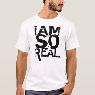 " i am so real" T-Shirt