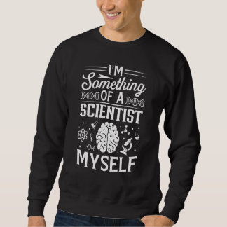 I Am Something Of Scientist Myself Sweatshirt