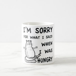 I Am Sorry For What I Said When I Was Hungry Shirt Coffee Mug