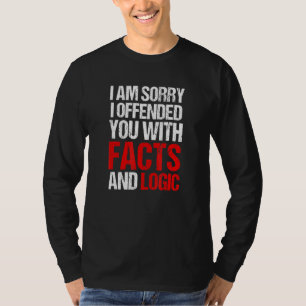 I Am Sorry I Offended You With Facts And Logic Sa T-Shirt