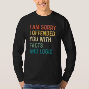 I Am Sorry I Offended You With Facts And Logic Sa T-Shirt