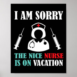 I Am Sorry The Nice Nurse Is On Vacation Poster