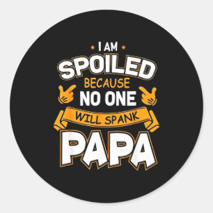 I Am Spoiled Because Will Spank Papa Classic Round Sticker