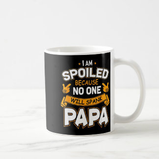 I Am Spoiled Because Will Spank Papa  Coffee Mug