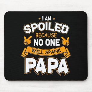 I Am Spoiled Because Will Spank Papa Mouse Mat