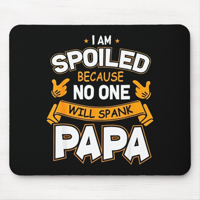 I Am Spoiled Because Will Spank Papa  Mouse Mat (Front)