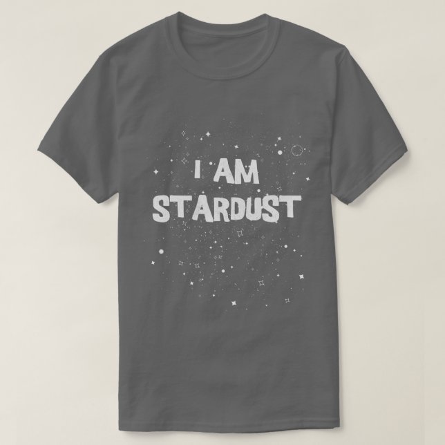 I Am Stardust  Astronomy Space Science  T-Shirt (Design Front)