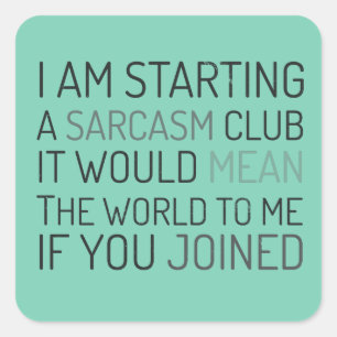 I am starting a sarcasm club. Join me! Square Sticker