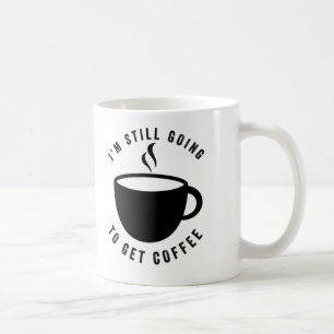 - I Am Still Going To Get Coffee mug