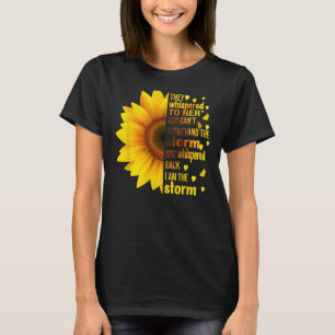I Am Storm They Whispered To Her Sunflower Feminis T-Shirt