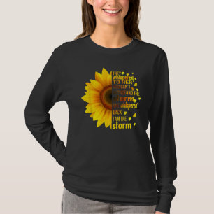 I Am Storm They Whispered To Her Sunflower Feminis T-Shirt