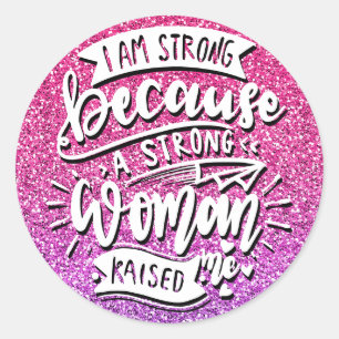 I AM STRONG BECAUSE A STRONG WOMAN RAISED ME CLASSIC ROUND STICKER