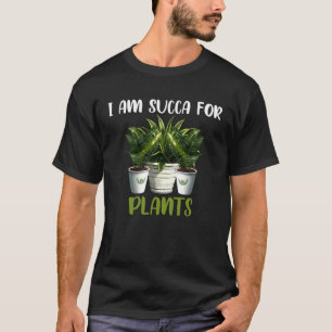 I am Succa For Plants Gardening Saying T-Shirt
