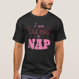 I am taking a Nap Sleeping Sleep Pajama Pajamas Ni T-Shirt