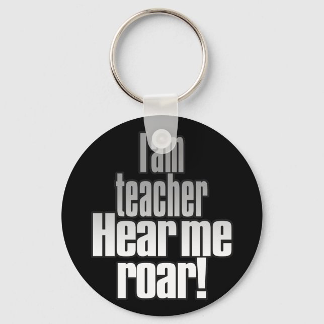 I am teacher. Hear me roar! Grey/Black Key Ring (Front)