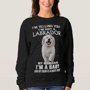 I Am Telling You I Am Not A Labrador Retriever Dog Sweatshirt