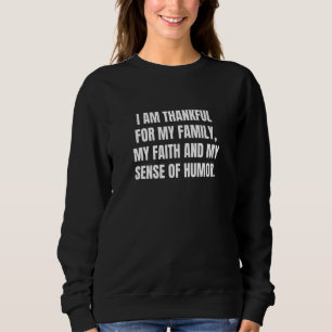 I Am Thankful For My Family My Faith And My Sense Sweatshirt