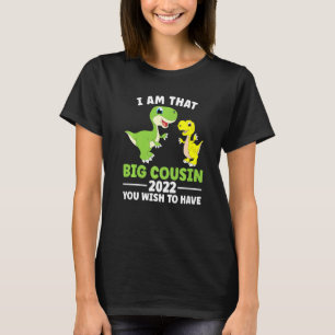 I Am That Big Cousin 2022 You Wish To Have Cousins T-Shirt
