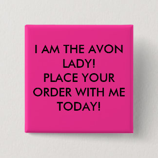 I AM THE AVON LADY! PLACE YOUR ORDER WITH ME TO... 15 CM SQUARE BADGE