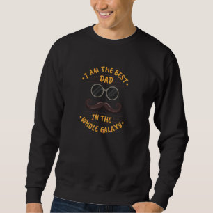 I Am the Best Dad in the Whole Galaxy Sweatshirt