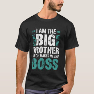 I am The Big Brother Which Makes Me The Boss Big B T-Shirt