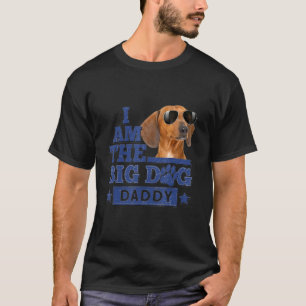 I Am The Big Dog Daddy Happy Father's Day 1 T-Shirt