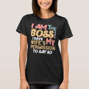I Am The Boss And I Have My Wife's Permission Marr T-Shirt