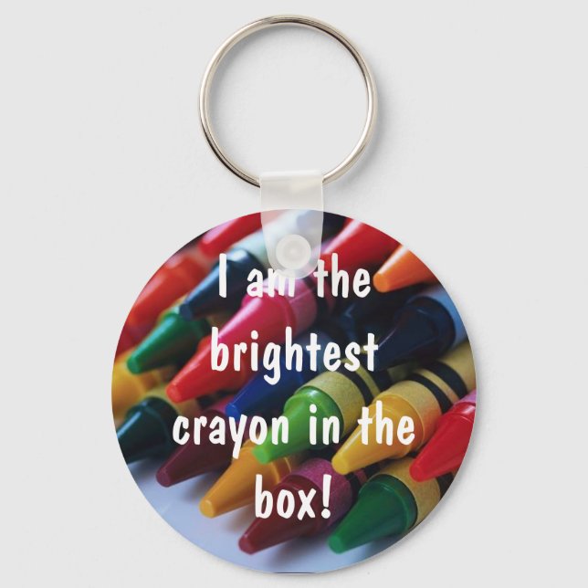 "I am the brightest crayon in the box!" Key Ring (Front)