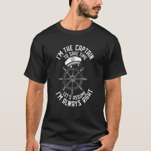 I Am The Captain Let's Assume I Am Always Right T-Shirt